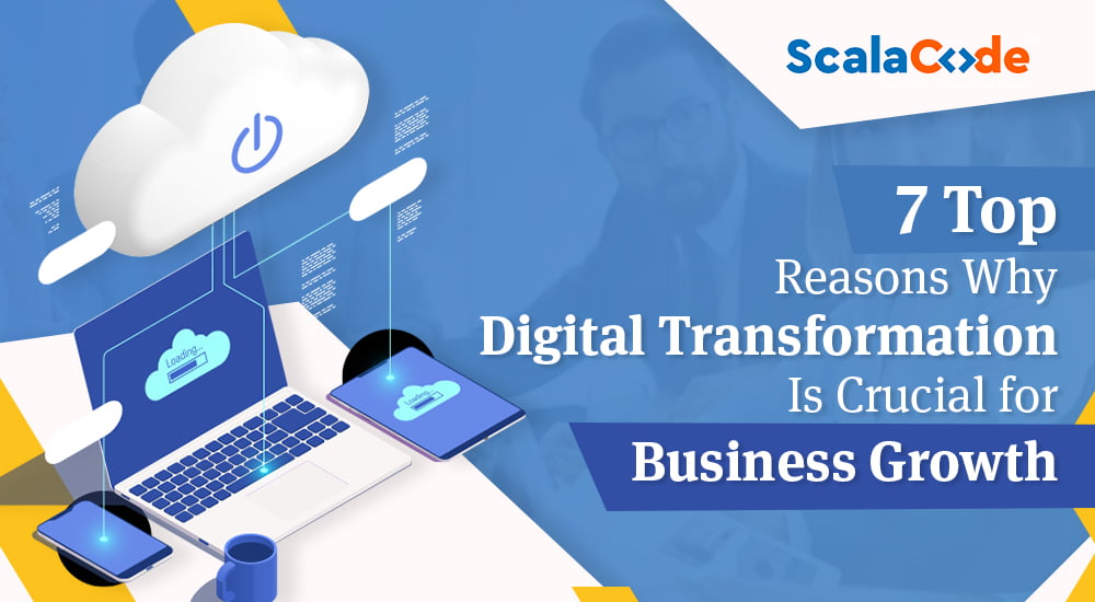 7 Top Reasons Why Digital Transformation Is Crucial for Business Growth